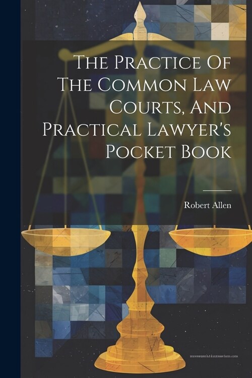 The Practice Of The Common Law Courts, And Practical Lawyers Pocket Book (Paperback)