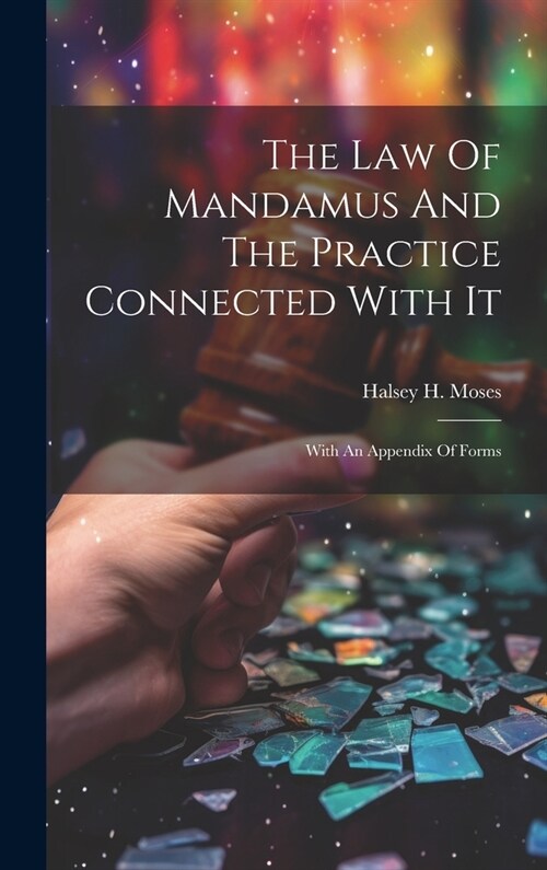 The Law Of Mandamus And The Practice Connected With It: With An Appendix Of Forms (Hardcover)