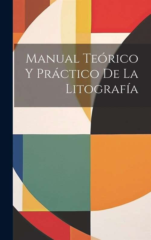 Manual Te?ico Y Pr?tico De La Litograf? (Hardcover)