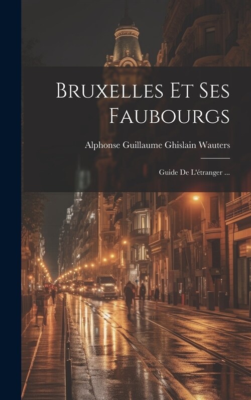 Bruxelles Et Ses Faubourgs: Guide De L?ranger ... (Hardcover)