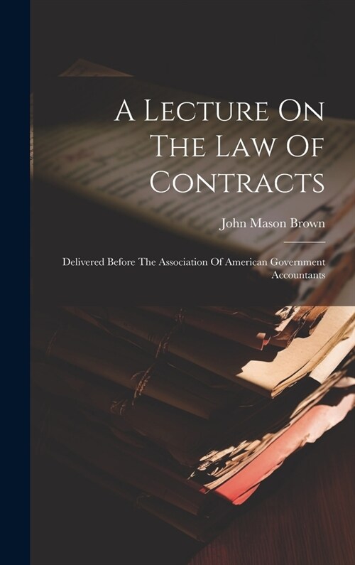 A Lecture On The Law Of Contracts: Delivered Before The Association Of American Government Accountants (Hardcover)