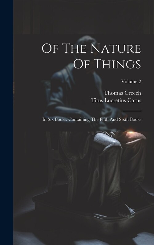 Of The Nature Of Things: In Six Books. Containing The Fifth And Sixth Books; Volume 2 (Hardcover)