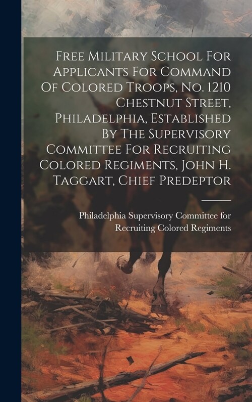 Free Military School For Applicants For Command Of Colored Troops, No. 1210 Chestnut Street, Philadelphia, Established By The Supervisory Committee Fo (Hardcover)