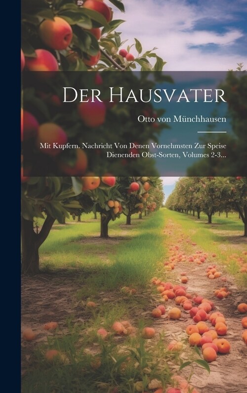 Der Hausvater: Mit Kupfern. Nachricht Von Denen Vornehmsten Zur Speise Dienenden Obst-sorten, Volumes 2-3... (Hardcover)