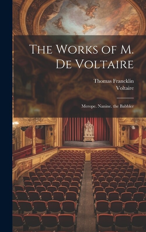 The Works of M. De Voltaire: Merope. Nanine. the Babbler (Hardcover)