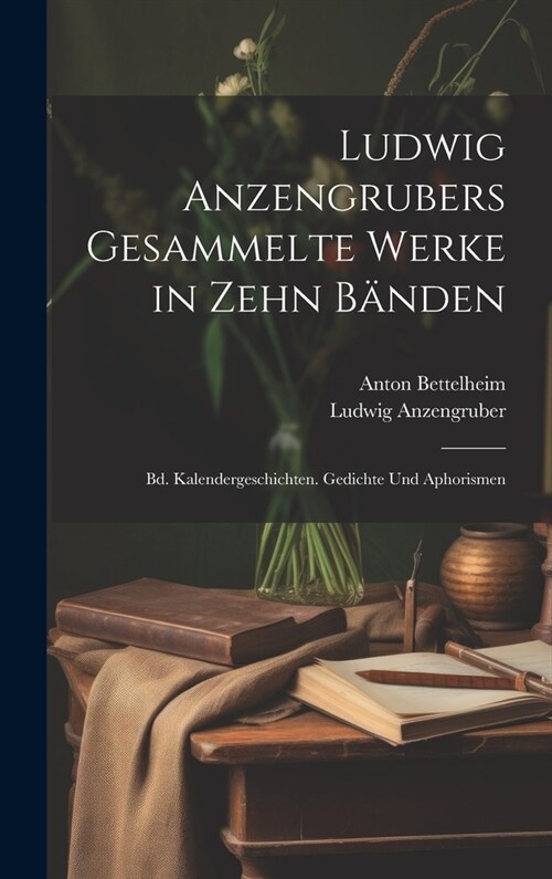 Ludwig Anzengrubers Gesammelte Werke in Zehn B?den: Bd. Kalendergeschichten. Gedichte Und Aphorismen (Hardcover)