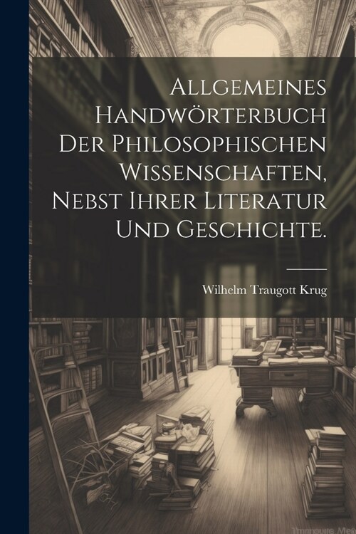 Allgemeines Handw?terbuch der philosophischen Wissenschaften, nebst ihrer Literatur und Geschichte. (Paperback)