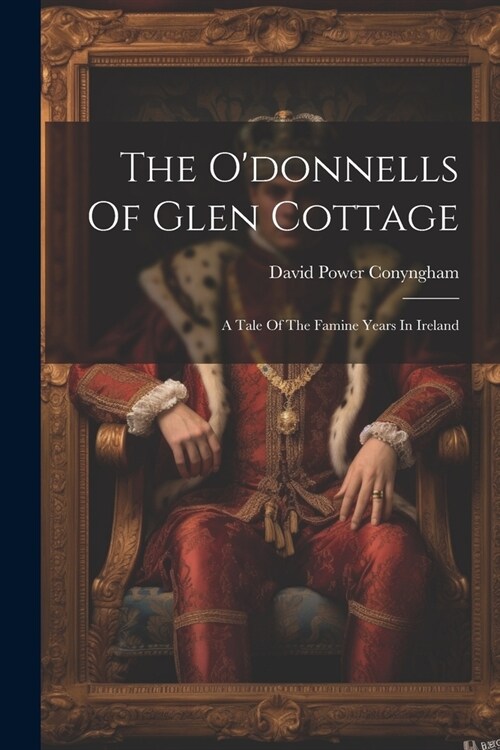 The Odonnells Of Glen Cottage: A Tale Of The Famine Years In Ireland (Paperback)