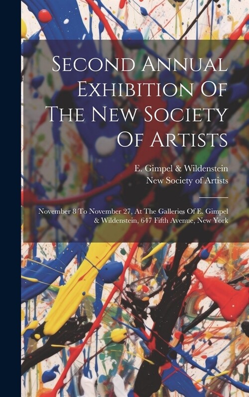 Second Annual Exhibition Of The New Society Of Artists: November 8 To November 27, At The Galleries Of E. Gimpel & Wildenstein, 647 Fifth Avenue, New (Hardcover)