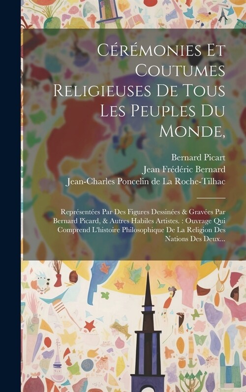 C??onies Et Coutumes Religieuses De Tous Les Peuples Du Monde,: Repr?ent?s Par Des Figures Dessin?s & Grav?s Par Bernard Picard, & Autres Habile (Hardcover)