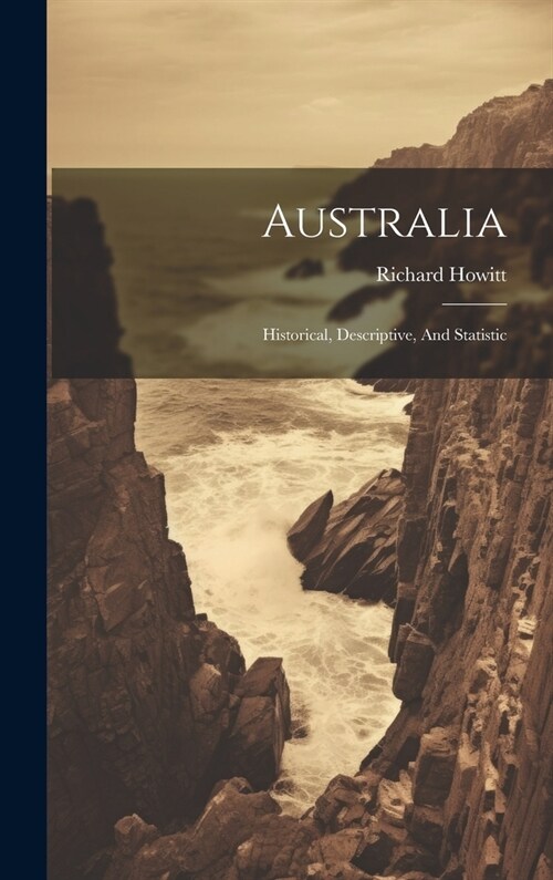 Australia: Historical, Descriptive, And Statistic (Hardcover)