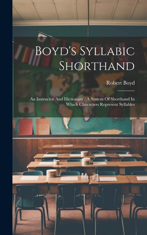 Boyds Syllabic Shorthand: An Instructor And Dictionary: A System Of Shorthand In Which Characters Represent Syllables (Hardcover)