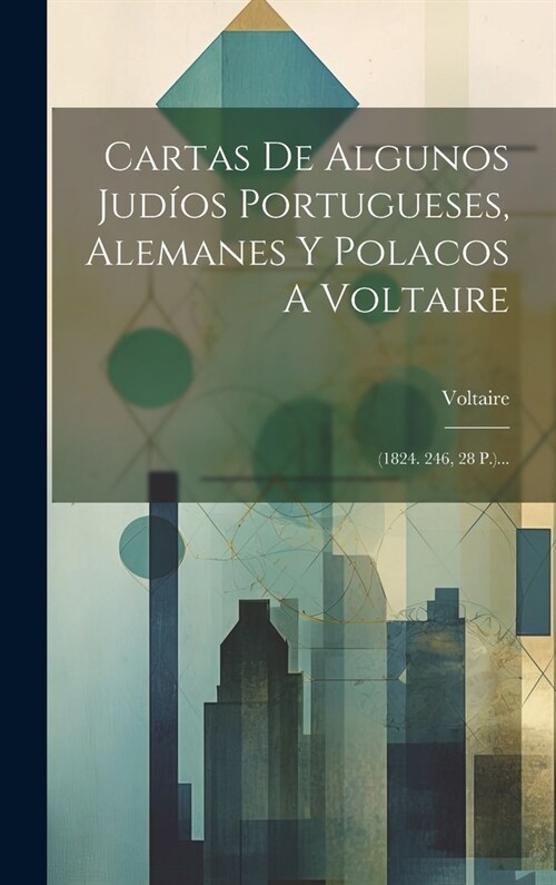 Cartas De Algunos Jud?s Portugueses, Alemanes Y Polacos A Voltaire: (1824. 246, 28 P.)... (Hardcover)