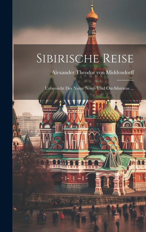 Sibirische Reise: Uebersicht Der Natur Nord- Und Ost-sibiriens ... (Hardcover)