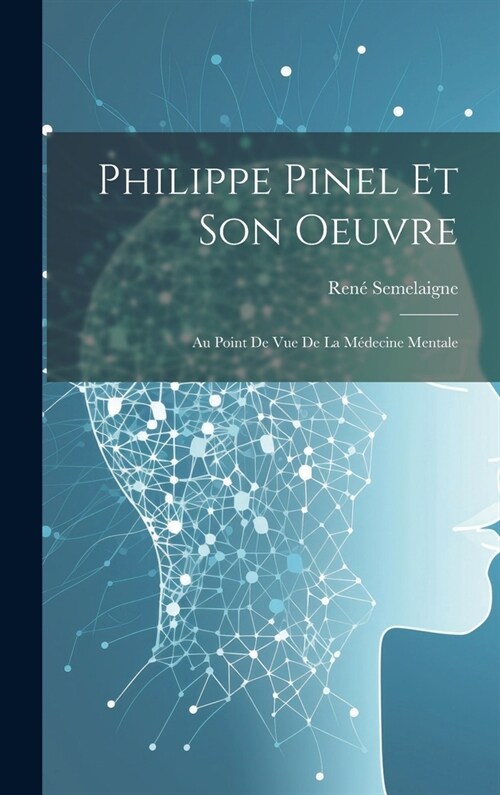 Philippe Pinel Et Son Oeuvre: Au Point De Vue De La M?ecine Mentale (Hardcover)