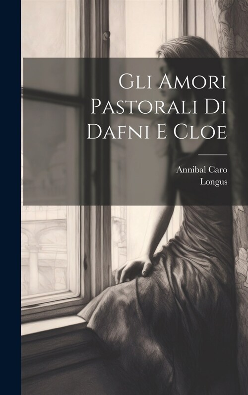 Gli Amori Pastorali Di Dafni E Cloe (Hardcover)