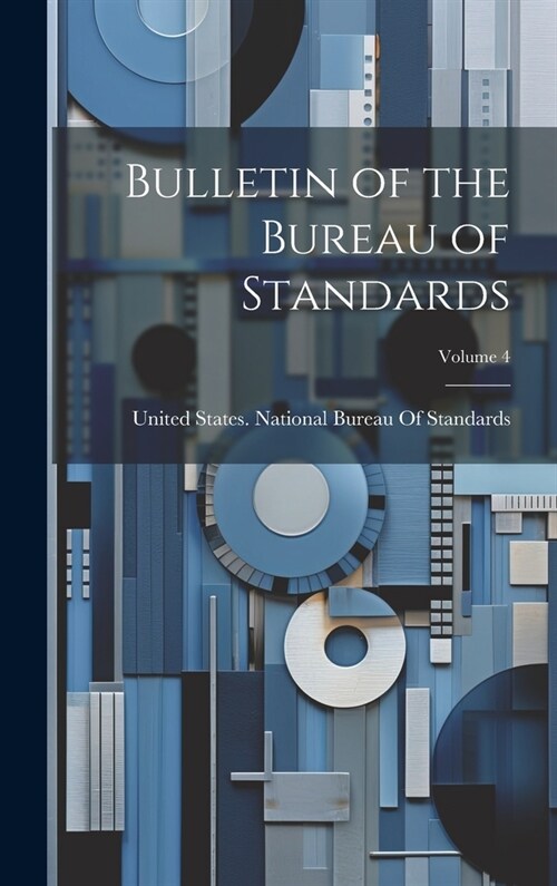 Bulletin of the Bureau of Standards; Volume 4 (Hardcover)