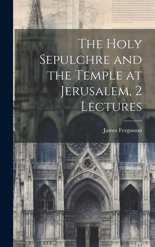 The Holy Sepulchre and the Temple at Jerusalem, 2 Lectures (Hardcover)