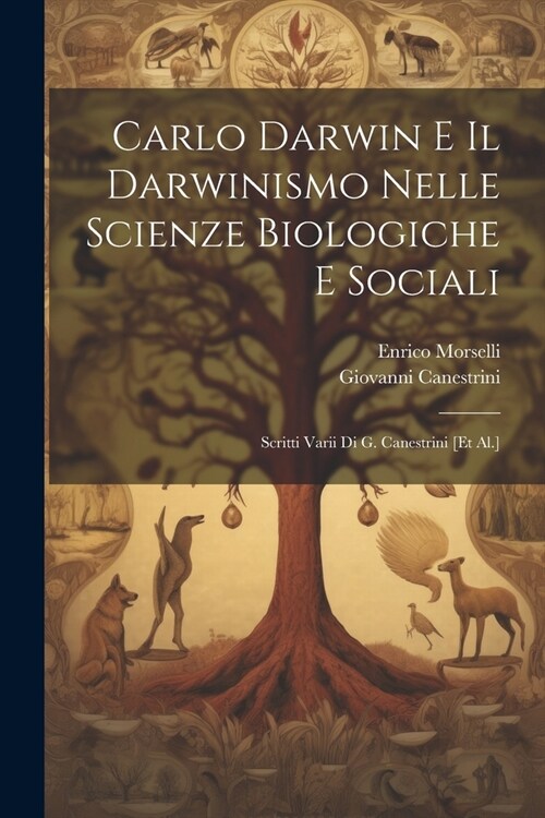 Carlo Darwin E Il Darwinismo Nelle Scienze Biologiche E Sociali: Scritti Varii Di G. Canestrini [et Al.] (Paperback)