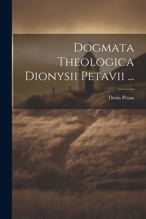 Dogmata Theologica Dionysii Petavii ... (Paperback)