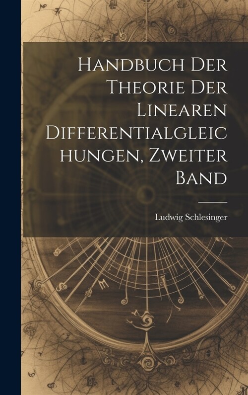 Handbuch der Theorie der Linearen Differentialgleichungen, Zweiter Band (Hardcover)