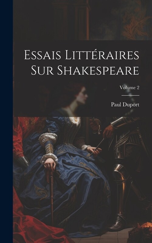 Essais Litt?aires Sur Shakespeare; Volume 2 (Hardcover)