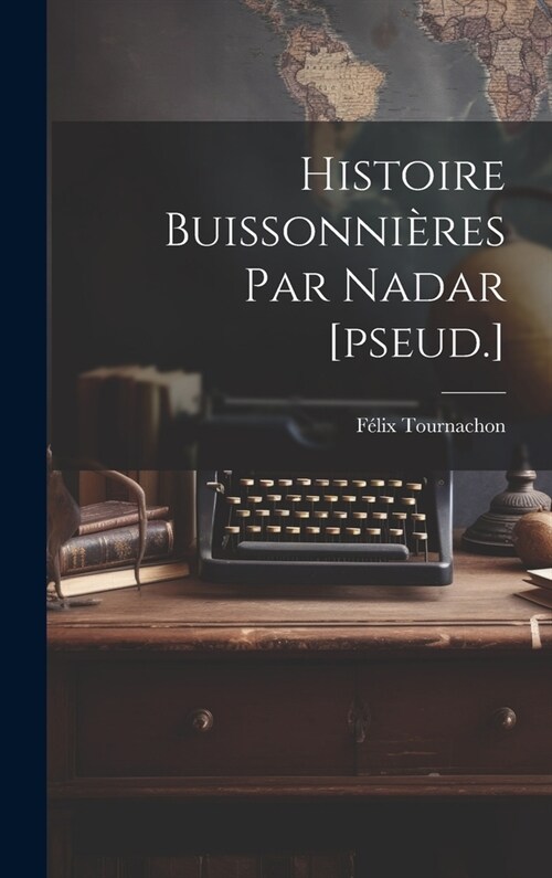 Histoire Buissonni?es Par Nadar [pseud.] (Hardcover)