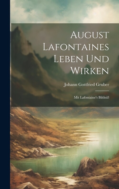 August Lafontaines Leben Und Wirken: Mit Lafontaines Bildni? (Hardcover)