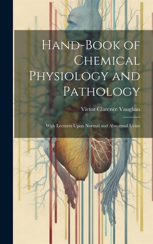 Hand-Book of Chemical Physiology and Pathology: With Lectures Upon Normal and Abnormal Urine (Hardcover)