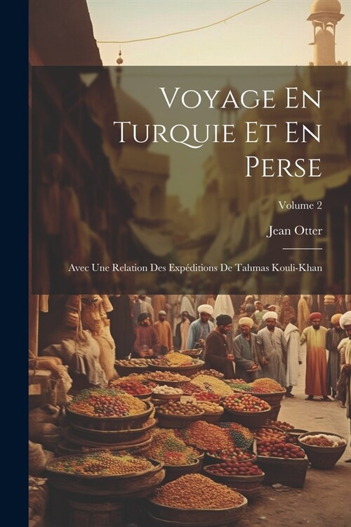 Voyage En Turquie Et En Perse: Avec Une Relation Des Exp?itions De Tahmas Kouli-khan; Volume 2 (Paperback)