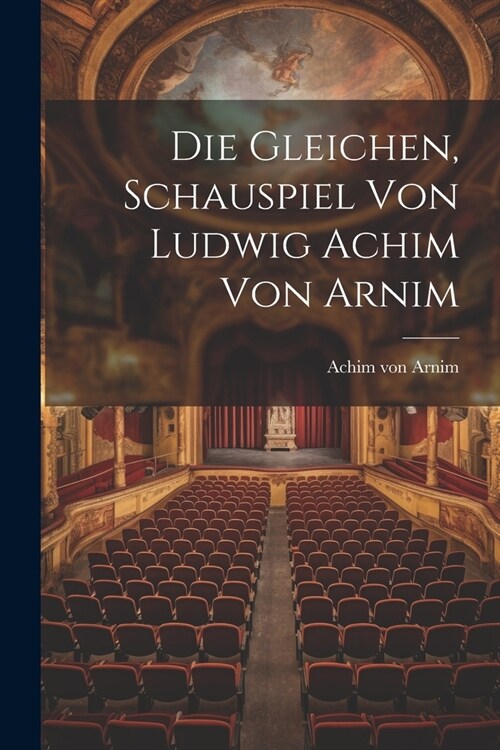 Die Gleichen, Schauspiel von Ludwig Achim von Arnim (Paperback)