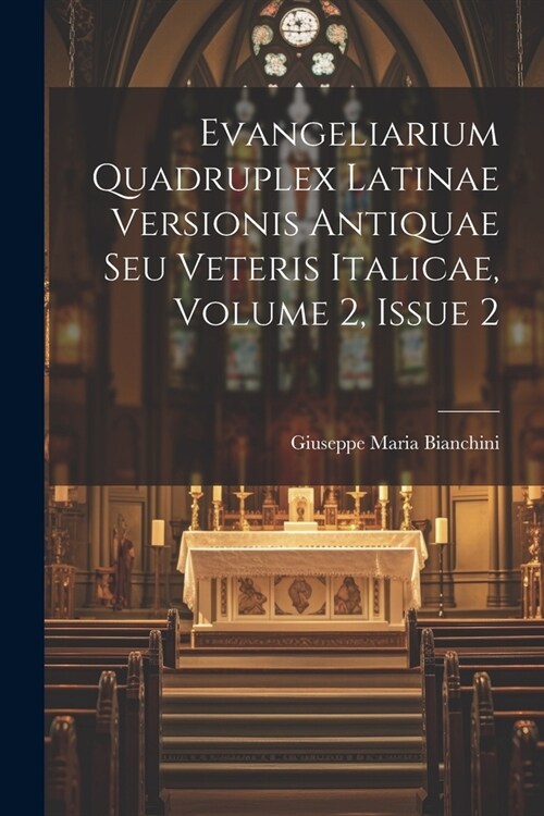 Evangeliarium Quadruplex Latinae Versionis Antiquae Seu Veteris Italicae, Volume 2, Issue 2 (Paperback)