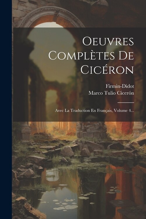 Oeuvres Compl?es De Cic?on: Avec La Traduction En Fran?is, Volume 4... (Paperback)