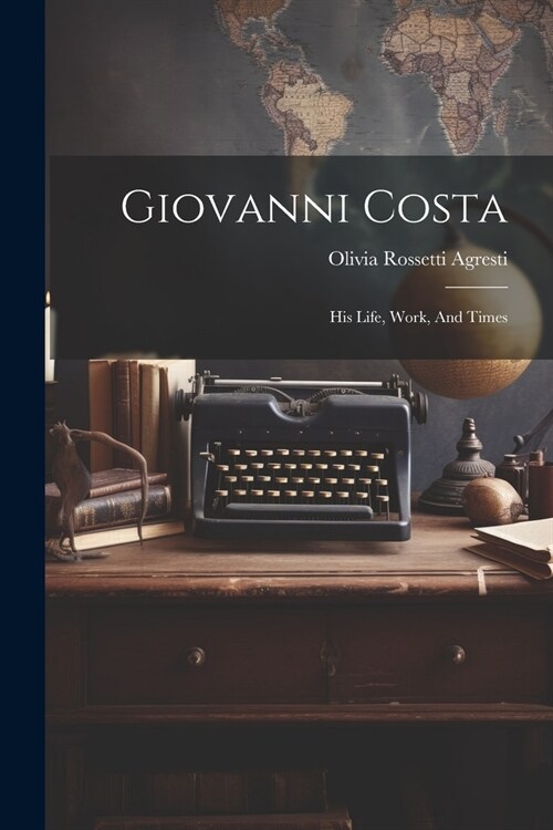 Giovanni Costa: His Life, Work, And Times (Paperback)