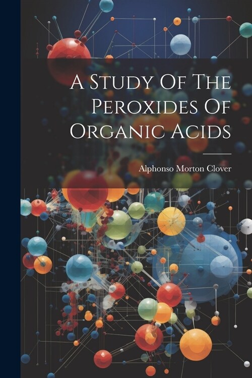 A Study Of The Peroxides Of Organic Acids (Paperback)