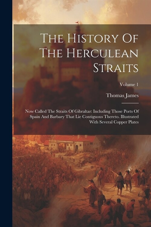 The History Of The Herculean Straits: Now Called The Straits Of Gibraltar: Including Those Ports Of Spain And Barbary That Lie Contiguous Thereto. Ill (Paperback)