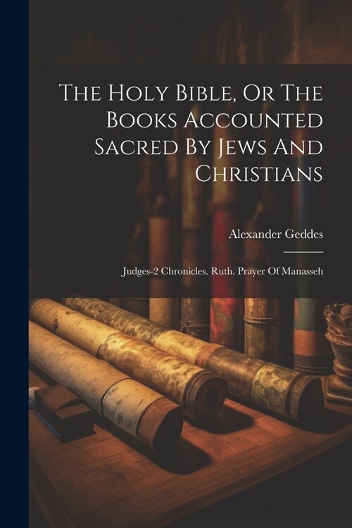 The Holy Bible, Or The Books Accounted Sacred By Jews And Christians: Judges-2 Chronicles. Ruth. Prayer Of Manasseh (Paperback)