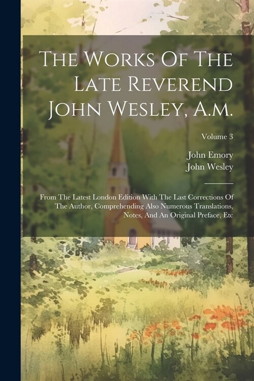 The Works Of The Late Reverend John Wesley, A.m.: From The Latest London Edition With The Last Corrections Of The Author, Comprehending Also Numerous (Paperback)