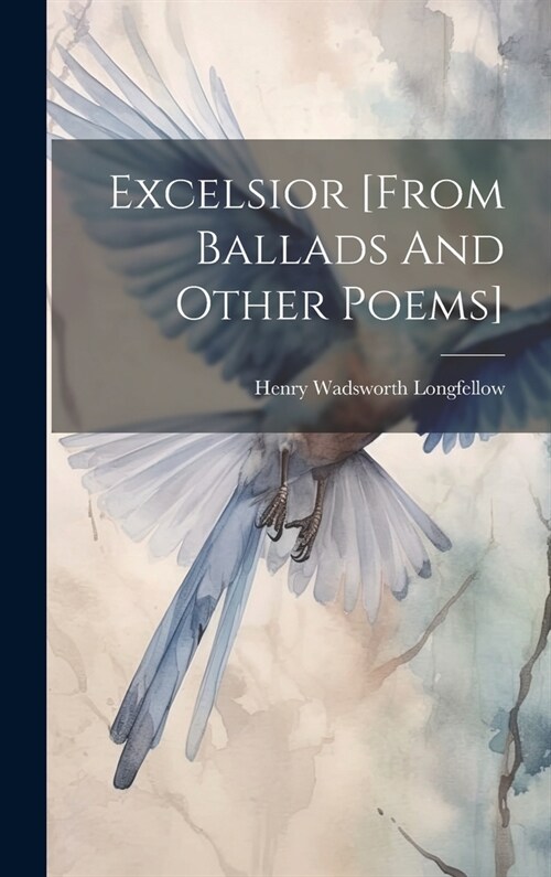 Excelsior [from Ballads And Other Poems] (Hardcover)