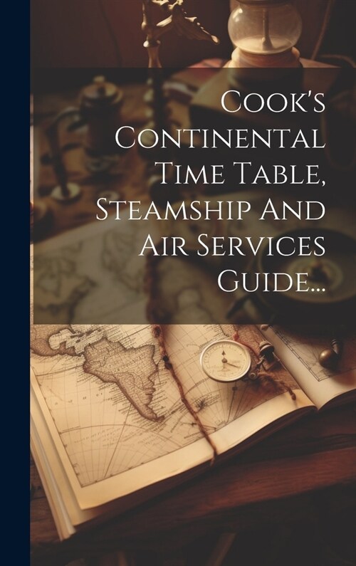 Cooks Continental Time Table, Steamship And Air Services Guide... (Hardcover)
