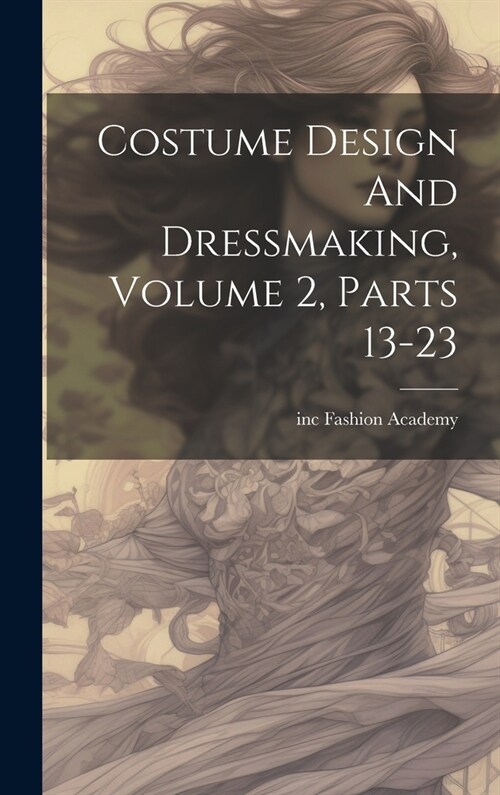 Costume Design And Dressmaking, Volume 2, Parts 13-23 (Hardcover)