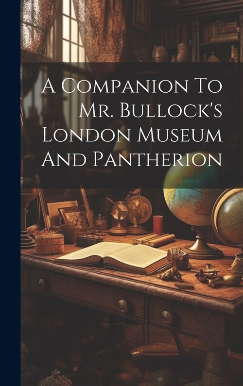 A Companion To Mr. Bullocks London Museum And Pantherion (Hardcover)