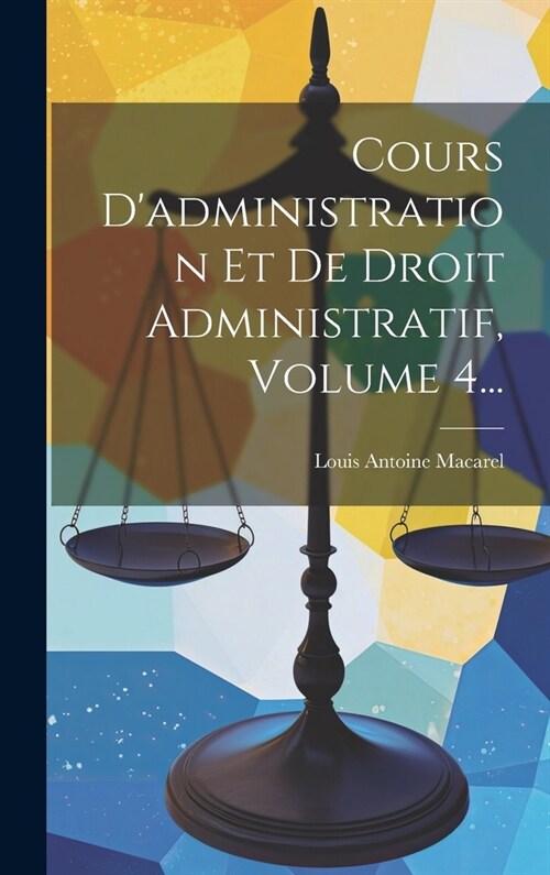 Cours Dadministration Et De Droit Administratif, Volume 4... (Hardcover)