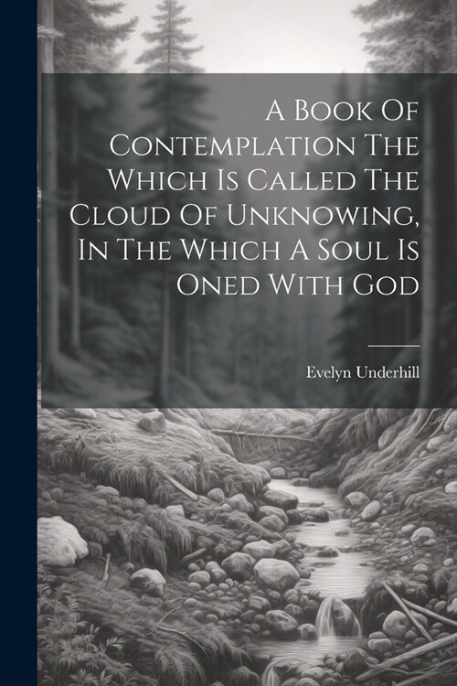 A Book Of Contemplation The Which Is Called The Cloud Of Unknowing, In The Which A Soul Is Oned With God (Paperback)