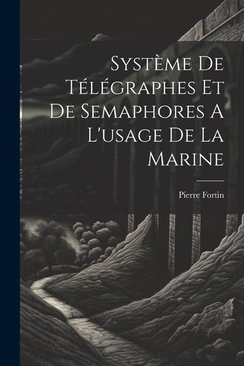 Syst?e De T??raphes Et De Semaphores A Lusage De La Marine (Paperback)