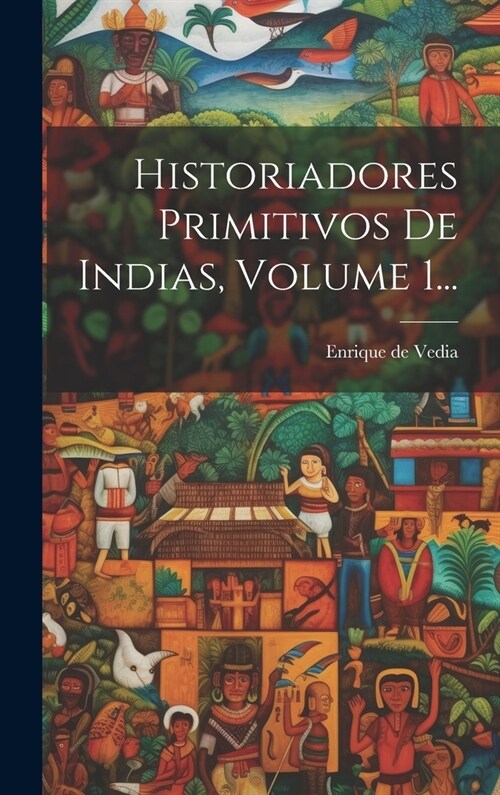 Historiadores Primitivos De Indias, Volume 1... (Hardcover)