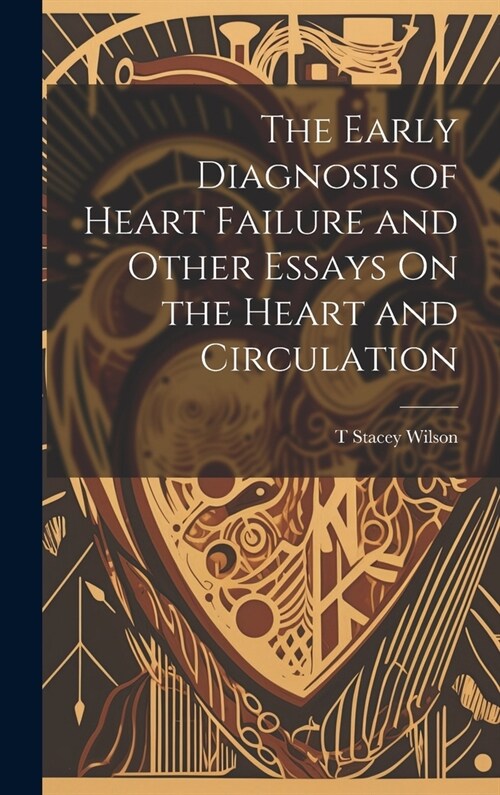 The Early Diagnosis of Heart Failure and Other Essays On the Heart and Circulation (Hardcover)