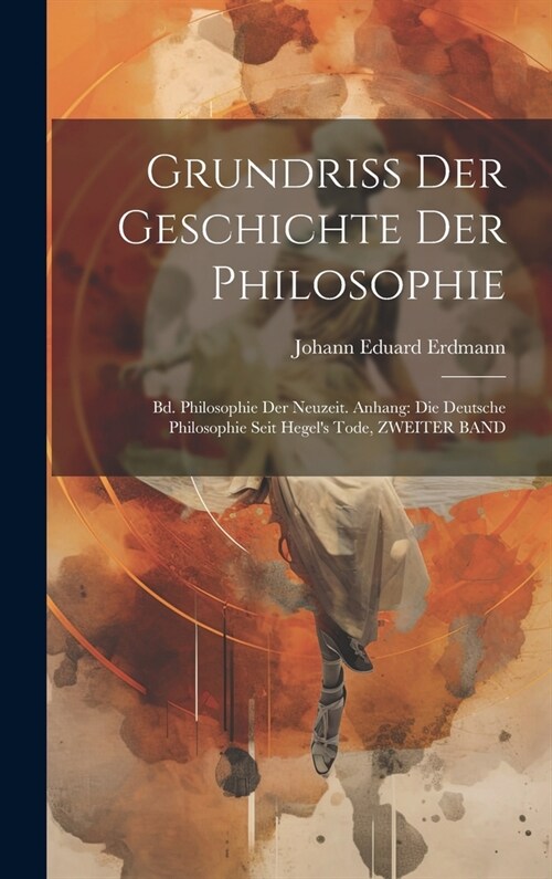 Grundriss Der Geschichte Der Philosophie: Bd. Philosophie Der Neuzeit. Anhang: Die Deutsche Philosophie Seit Hegels Tode, ZWEITER BAND (Hardcover)