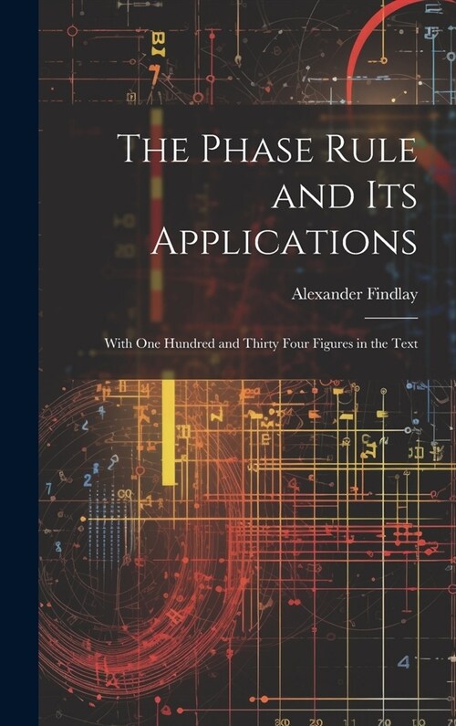 The Phase Rule and Its Applications: With One Hundred and Thirty Four Figures in the Text (Hardcover)