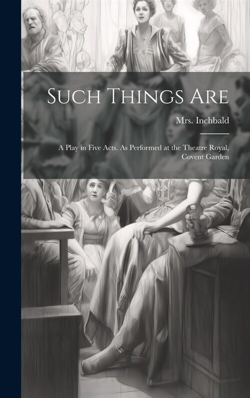 Such Things are; a Play in Five Acts. As Performed at the Theatre Royal, Covent Garden (Hardcover)